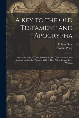 Kľúč k Starému zákonu a apokryfom: Kľúč k viacerým knihám, ich obsahu a autorom a k dobe, v ktorej vznikali - A Key to the Old Testament and Apocrypha: Or an Account of Their Several Books, Their Contents and Authors, and of the Times in Which They Were Respec