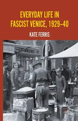 Každodenný život vo fašistických Benátkach v rokoch 1929 - 1940 - Everyday Life in Fascist Venice, 1929-40