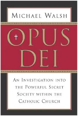 Opus Dei: Vyšetrovanie mocného, tajného spolku v rámci katolíckej cirkvi - Opus Dei: An Investigation Into the Powerful, Secretive Society Within the Catholic Church