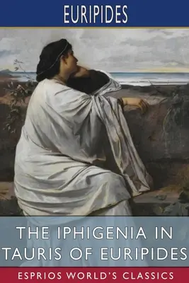 Euripidova Ifigénia v Tauríde (Esprios Classics): Iphigenia in Tauris of Euripides (Esprios Classics): Preklad Gilbert Murray - The Iphigenia in Tauris of Euripides (Esprios Classics): Translated by Gilbert Murray