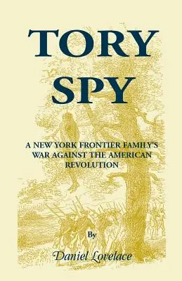 Tory Spy: Newyorská pohraničná rodina vo vojne proti americkej revolúcii - Tory Spy: A New York Frontier Family's War Against the American Revolution
