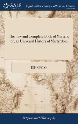 Nová a úplná kniha mučeníkov alebo univerzálne dejiny mučeníctva: Foxova kniha mučeníkov, revidovaná a opravená... Celý originál - The new and Complete Book of Martyrs, or, an Universal History of Martyrdom: Being Fox's Book of Martyrs, Revised and Corrected ... The Whole Original