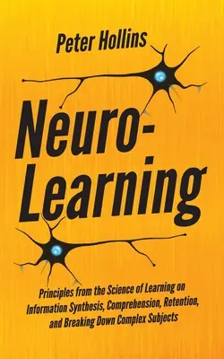 Neurologické učenie: Princípy z vedy o učení o syntéze informácií, porozumení, uchovávaní a rozkladaní zložitých javov - Neuro-Learning: Principles from the Science of Learning on Information Synthesis, Comprehension, Retention, and Breaking Down Complex