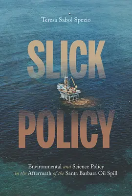 Slick Policy: Politika životného prostredia a vedy po úniku ropy v Santa Barbare - Slick Policy: Environmental and Science Policy in the Aftermath of the Santa Barbara Oil Spill