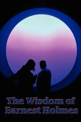 Múdrosť Earnesta Holmesa: Veda o mysli, tvorivá myseľ a úspech, tvorivá myseľ - The Wisdom of Earnest Holmes: The Science of Mind, Creative Mind and Success, Creative Mind