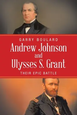 Andrew Johnson a Ulysses S. Grant: Ich epická bitka - Andrew Johnson and Ulysses S. Grant: Their Epic Battle