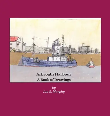Arbroath Harbour: Kniha kresieb - Arbroath Harbour: A Book of Drawings