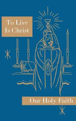 Žiť je Kristus: Séria: Naša svätá viera - To Live is Christ: Our Holy Faith Series