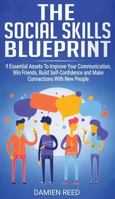 Plán sociálnych zručností: Na zlepšenie komunikácie, získanie priateľov, budovanie sebadôvery a nadviazanie kontaktov s novými ľuďmi - The Social Skills Blueprint: 9 Essential Assets To Improve Your Communication, Win Friends, Build Self-Confidence and Make Connections With New Peo