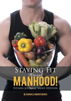 Zostať fit cez mužstvo! Fitness denník pre mužov - Staying Fit Through Manhood! Fitness Journal Men's Edition