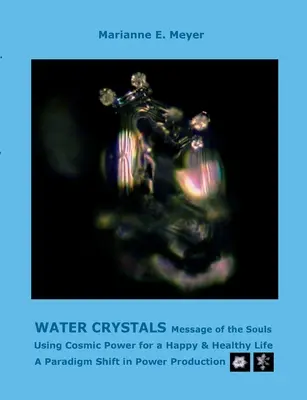 Vodné kryštály, posolstvá duší: Zmena paradigmy výroby energie: Využívanie kozmickej energie pre šťastný a zdravý život - Water Crystals, Messages of the Souls: Using Cosmic Power for a Happy & Healthy Life A paradigm shift in power production