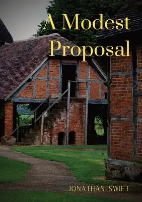 Skromný návrh: Na to, aby deti chudobných ľudí v Írsku neboli bremenom pre svojich rodičov alebo krajinu, a na to, aby sa - A Modest Proposal: For preventing the children of poor people in Ireland, from being a burden on their parents or country, and for making