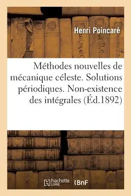 Les Mthodes Nouvelles de la Mcanique Cleste. Prirodzené riešenia: Non-Existence Des Intgrales Uniformes. Solutions Asymptotiques - Les Mthodes Nouvelles de la Mcanique Cleste. Solutions Priodiques: Non-Existence Des Intgrales Uniformes. Solutions Asymptotiques