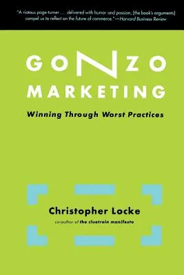 Gonzo Marketing: Vydarený marketing: Najhoršie praktiky - Gonzo Marketing: Winning Through Worst Practices