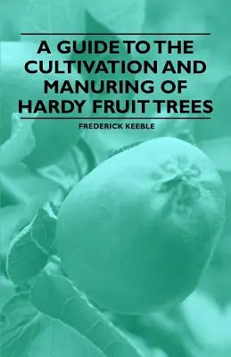 Príručka o pestovaní a hnojení odolných ovocných stromov - A Guide to the Cultivation and Manuring of Hardy Fruit Trees