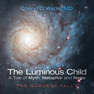 Svetelné dieťa - príbeh mýtu, metafory a mágie: Pád bohyne - The Luminous Child-A Tale of Myth, Metaphor and Magic: The Goddess Falls