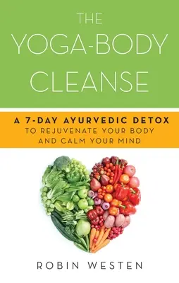 Joga - očista tela: Detoxikačné metódy: 7-dňová ajurvédska detoxikácia na omladenie tela a upokojenie mysle - Yoga-Body Cleanse: A 7-Day Ayurvedic Detox to Rejuvenate Your Body and Calm Your Mind