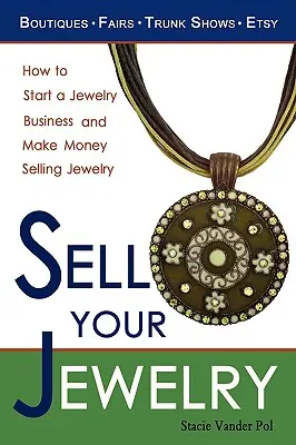 Predaj svojich šperkov: Ako začať podnikať v oblasti šperkov a zarábať na predaji šperkov v butikoch, na veľtrhoch, výstavách a na Etsy. - Sell Your Jewelry: How to Start a Jewelry Business and Make Money Selling Jewelry at Boutiques, Fairs, Trunk Shows, and Etsy.