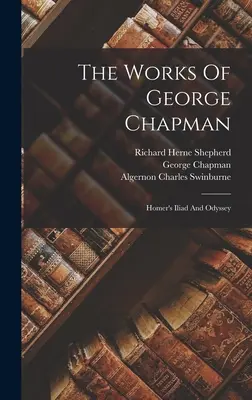 Diela Georgea Chapmana: Homérova Iliada a Odysea - The Works Of George Chapman: Homer's Iliad And Odyssey