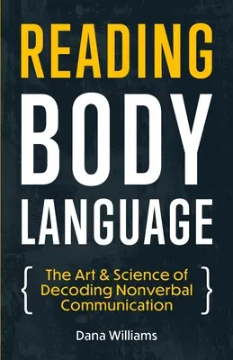 Čítanie reči tela: Umenie a veda dekódovania neverbálnej komunikácie - Reading Body Language: The Art & Science of Decoding Nonverbal Communication