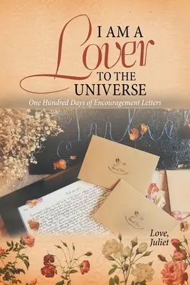 Som milencom vesmíru: Sto dní povzbudzujúcich listov - I Am a Lover to the Universe: One Hundred Days of Encouragement Letters