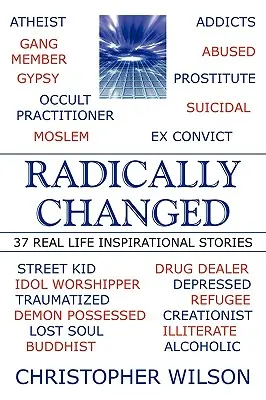 Radikálna zmena: 37 inšpiratívnych príbehov zo skutočného života - Radically Changed: 37 Real Life Inspirational Stories