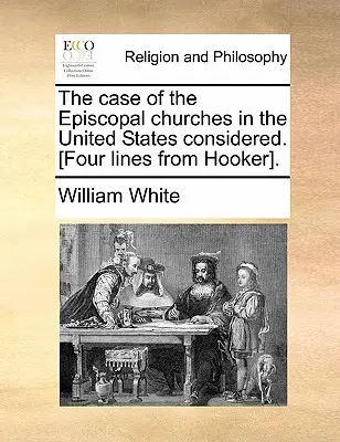 Prípad biskupských cirkví v Spojených štátoch zvážený. [Štyri riadky od Hookera]. - The Case of the Episcopal Churches in the United States Considered. [Four Lines from Hooker].