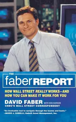Faberova správa: Ako Wall Street skutočne funguje - a ako ju môžete prinútiť pracovať pre vás - The Faber Report: How Wall Street Really Works-And How You Can Make It Work for You