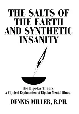 Soli zeme a syntetické šialenstvo: Bipolárna teória: Fyzikálne vysvetlenie bipolárnej duševnej choroby - The Salts of the Earth and Synthetic Insanity: The Bipolar Theory: A Physical Explanation of Bipolar Mental Illness