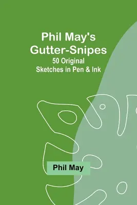 Phil May's Gutter-Snipes: Päťdesiat originálnych náčrtov perom a tušom - Phil May's Gutter-Snipes: 50 Original Sketches in Pen & Ink