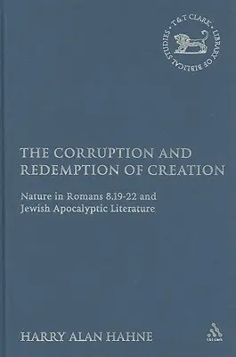 Korupcia a vykúpenie stvorenia: Príroda v liste Rimanom 8,19-22 a v židovskej apokalyptickej literatúre - The Corruption and Redemption of Creation: Nature in Romans 8.19-22 and Jewish Apocalyptic Literature
