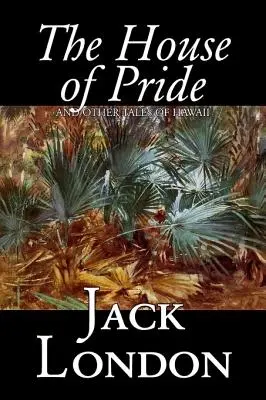 The House of Pride and Other Tales of Hawaii by Jack London, Beletria, Akčné a dobrodružné - The House of Pride and Other Tales of Hawaii by Jack London, Fiction, Action & Adventure