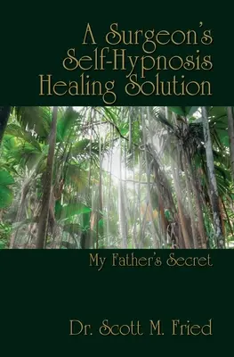 Riešenie samoliečby pomocou hypnózy od chirurga: Tajomstvo môjho otca - A Surgeon's Self-Hypnosis Healing Solution: My Father's Secret
