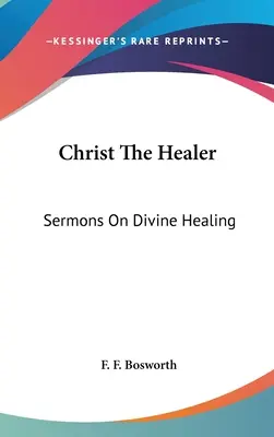 Kristus liečiteľ: Kázne o Božom uzdravení - Christ The Healer: Sermons On Divine Healing