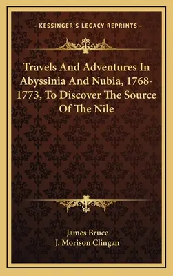 Cesty a dobrodružstvá v Habeši a Núbii v rokoch 1768-1773 s cieľom objaviť prameň Nílu - Travels And Adventures In Abyssinia And Nubia, 1768-1773, To Discover The Source Of The Nile