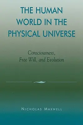 Ľudský svet vo fyzickom vesmíre: Vedomie, slobodná vôľa a evolúcia - The Human World in the Physical Universe: Consciousness, Free Will, and Evolution