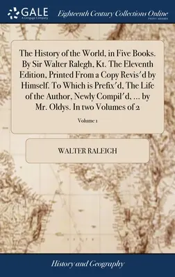 Dejiny sveta v piatich knihách. Sir Walter Ralegh, Kt. Jedenáste vydanie, vytlačené z kópie, ktorú sám revidoval. Ku ktorému je pripojená predsádka, - The History of the World, in Five Books. By Sir Walter Ralegh, Kt. The Eleventh Edition, Printed From a Copy Revis'd by Himself. To Which is Prefix'd,