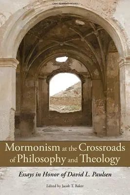 Mormonizmus na križovatke filozofie a teológie: Paulsena. - Mormonism at the Crossroads of Philosophy and Theology: Essays in Honor of David L. Paulsen
