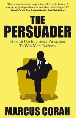 Presviedčač: Používať emocionálne presviedčanie na získanie väčšieho počtu obchodov - The Persuader: Use Emotional Persuasion to Win More Business