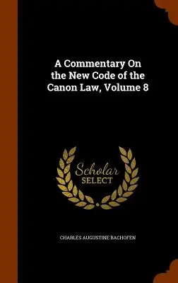 Komentár k Novému kódexu kánonického práva, 8. zväzok - A Commentary On the New Code of the Canon Law, Volume 8