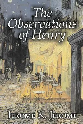 The Observations of Henry by Jerome K. Jerome, Beletria, Klasika, Literárna, Historická - The Observations of Henry by Jerome K. Jerome, Fiction, Classics, Literary, Historical