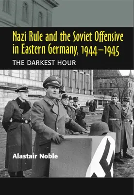Nacistická vláda a sovietska ofenzíva vo východnom Nemecku v rokoch 1944 - 1945: Najtemnejšia hodina - Nazi Rule and the Soviet Offensive in Eastern Germany, 1944-1945: The Darkest Hour