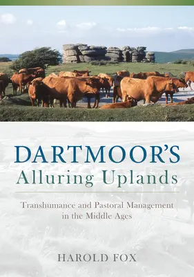 Dartmoor's Alluring Uplands (Zvodné vrchoviny Dartmooru): Dmoormoorské náhorné planiny: pasienkárstvo a pastierstvo v stredoveku - Dartmoor's Alluring Uplands: Transhumance and Pastoral Management in the Middle Ages
