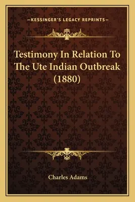 Svedectvo v súvislosti s vypuknutím epidémie indiánskeho kmeňa Ute (1880) - Testimony In Relation To The Ute Indian Outbreak (1880)