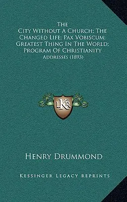 Mesto bez kostola; Zmenený život; Pax Vobiscum; Najväčšia vec na svete; Program kresťanstva: (1893) - The City Without A Church; The Changed Life; Pax Vobiscum; Greatest Thing In The World; Program Of Christianity: Addresses (1893)