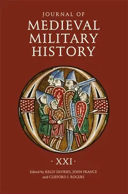 Journal of Medieval Military History: Ročník XXI - Journal of Medieval Military History: Volume XXI