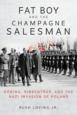 Fat Boy and the Champagne Salesman (Tučný chlapec a obchodník so šampanským): Gring, Ribbentrop a nacistická invázia do Poľska - Fat Boy and the Champagne Salesman: Gring, Ribbentrop, and the Nazi Invasion of Poland