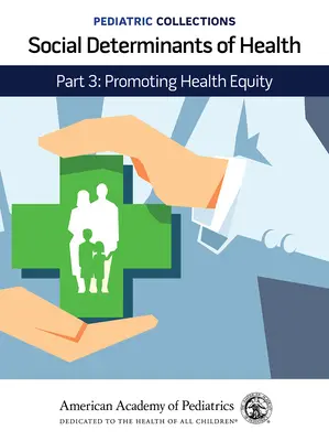 Pediatrické zbierky: Sociálne determinanty zdravia: Časť 3: Podpora rovnosti v oblasti zdravia (American Academy of Pediatrics (Aap)) - Pediatric Collections: Social Determinants of Health: Part 3: Promoting Health Equity (American Academy of Pediatrics (Aap))