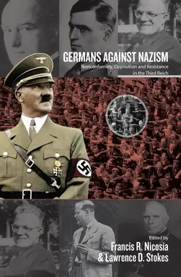 Nemci proti nacizmu: Nonkonformita, opozícia a odpor v Tretej ríši: Eseje na počesť Petra Hoffmanna - Germans Against Nazism: Nonconformity, Opposition and Resistance in the Third Reich: Essays in Honour of Peter Hoffmann