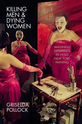 Zabíjanie mužov a umieranie žien: Predstavovanie si rozdielov v newyorskom maliarstve 50. rokov 20. storočia - Killing Men & Dying Women: Imagining Difference in 1950s New York Painting